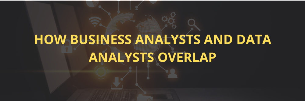  How Business Analyst and Data Analysts Overlap