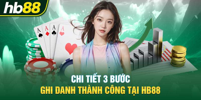 Chi tiết 3 bước ghi danh thành công tại HB88
