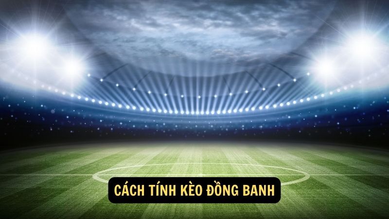 Cách tính kèo đồng banh