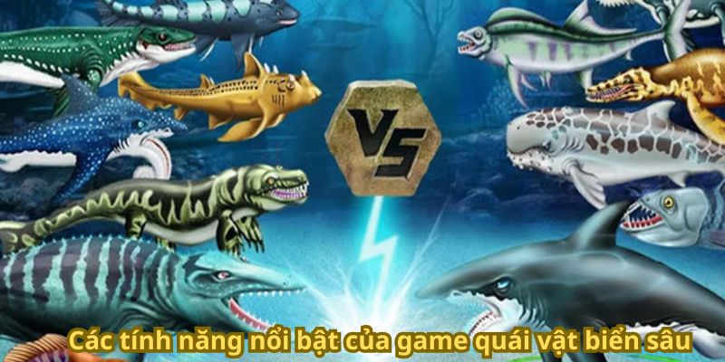 Các tính năng nổi bật của game quái vật biển sâu