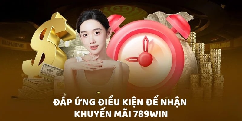 Đáp ứng điều kiện để nhận khuyến mãi 789Win 