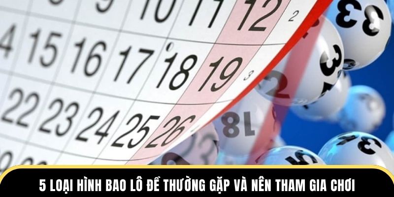 5 loại hình bao lô đề thường gặp và nên tham gia chơi