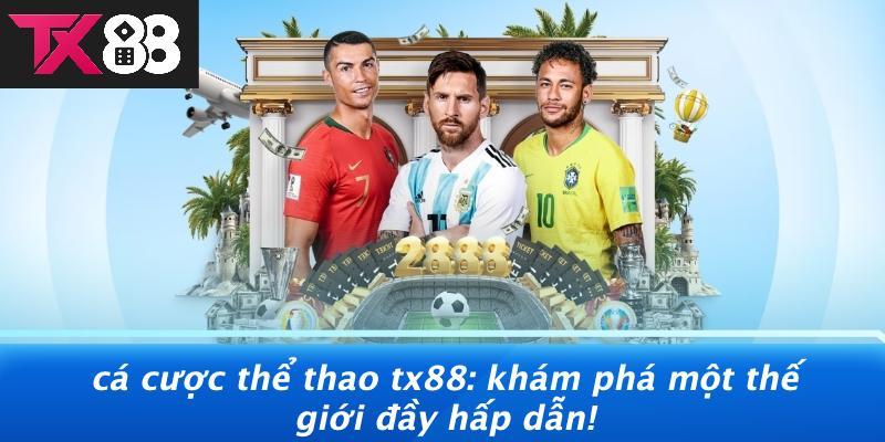 Cá Cược Thể Thao Tx88: Khám Phá Một Thế Giới Đầy Hấp Dẫn!