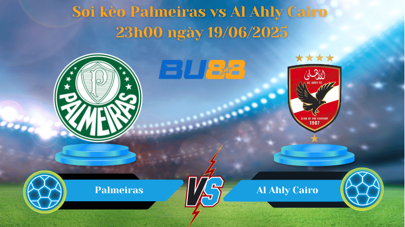 Soi kèo Palmeiras vs Al Ahly Cairo 23h00 ngày 19/06/2025