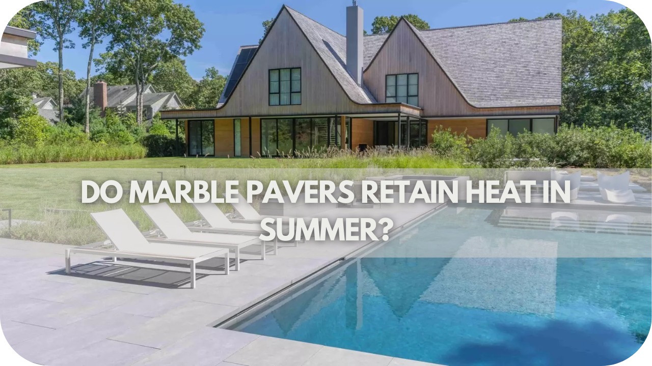 Do Marble Pavers Retain Heat in Summer?