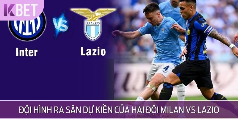 KBET dự đoán cả Inter Milan vs Lazio đều tung ra đội hình chất lượng cao nhất