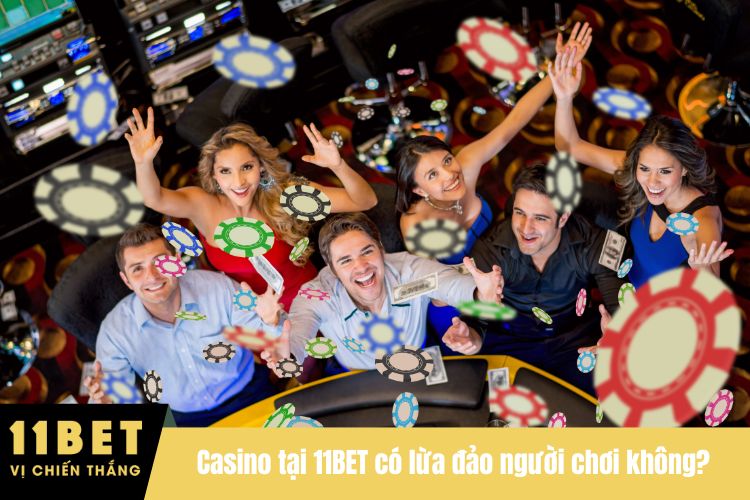 Casino tại 11BET có lừa đảo người chơi không?