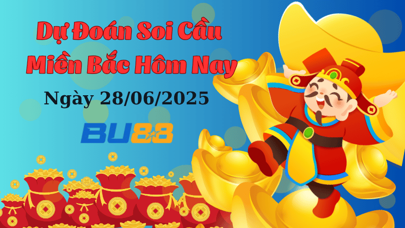 Dự đoán soi cầu xổ số miền Bắc ngày 28/6/2025