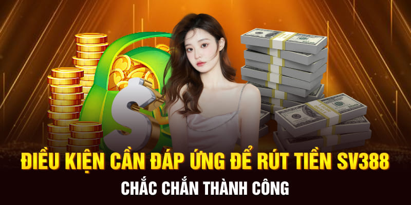 Điều kiện cần đáp ứng để rút tiền SV388 chắc chắn thành công