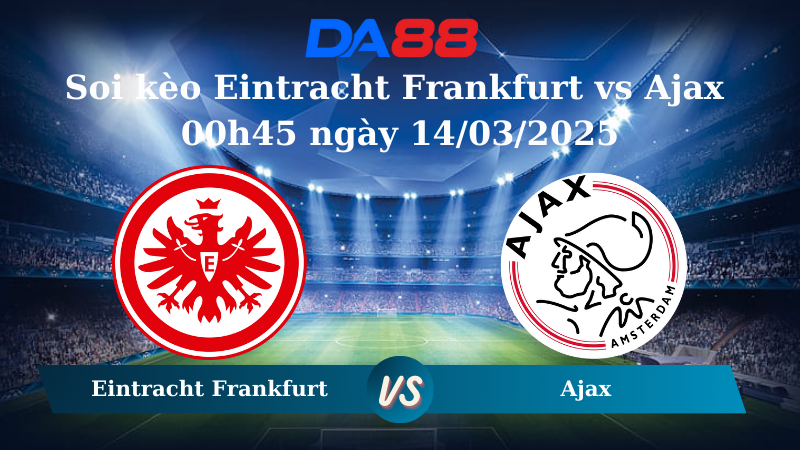 Soi kèo Eintracht Frankfurt vs Ajax 00h45 ngày 14/03/2025