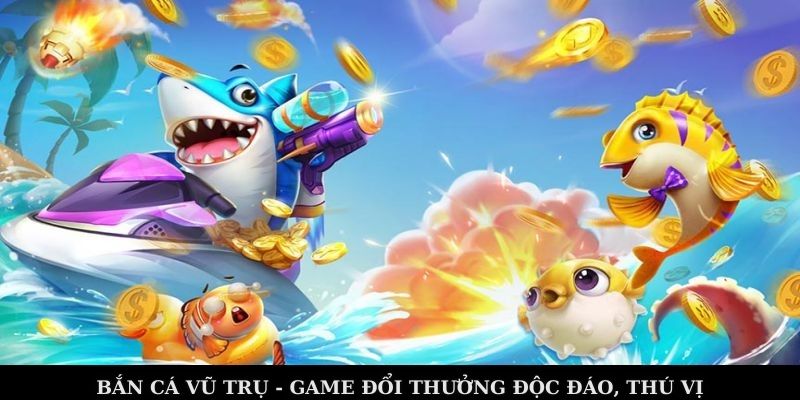 Bắn cá vũ trụ - Game đổi thưởng độc đáo, thú vị