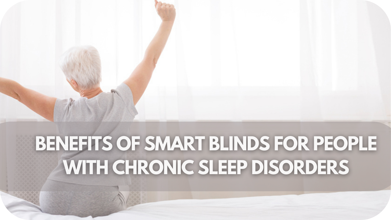 Smart blinds offer improved sleep quality, better circadian rhythm alignment, and enhanced well-being for individuals with chronic sleep disorders.