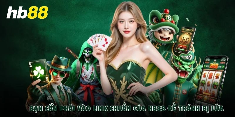 Bạn cần phải vào link chuẩn của HB88 để tránh bị lừa