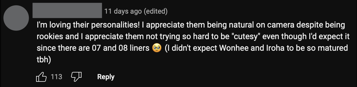 A typical youtube comment praising ILL’IT’s authenticity, that reads: ‘I’m loving their personalities! I appreciate them being natural on camera despite being rookies and I appreciate them not trying so hard to be “cutesy” even though I’d expect it since there are 07 and 08 liners (I didn’t expect Wonhee and Iroha to be so matured tbh) (sic).