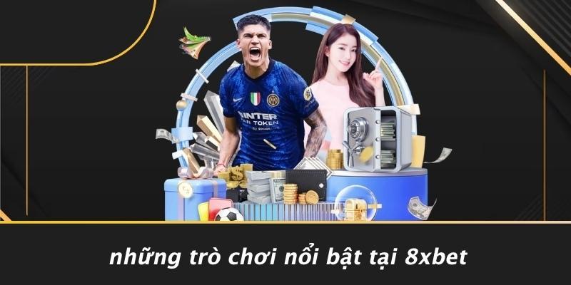 Những Trò Chơi Nổi Bật Tại 8XBET