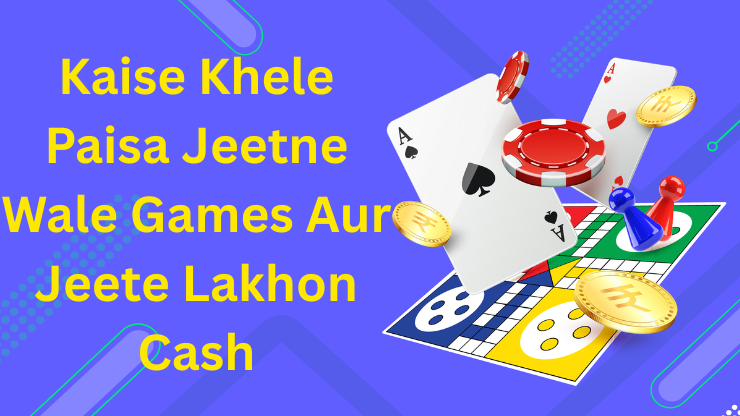 Kaise Khele Paisa Jeetne Wale Games Aur Jeete Lakhon Cash