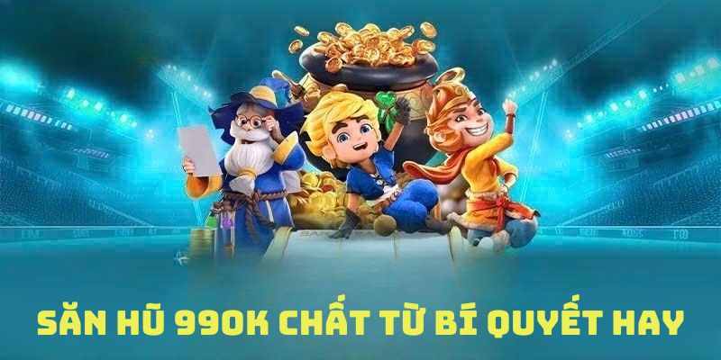 Săn hũ cực chất từ bí quyết hay