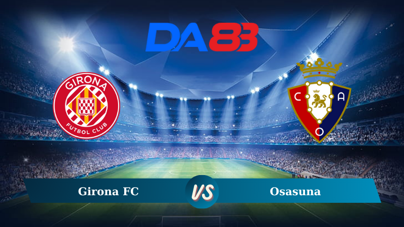 Soi kèo Girona FC vs Osasuna 00h00 ngày 30/08/2024