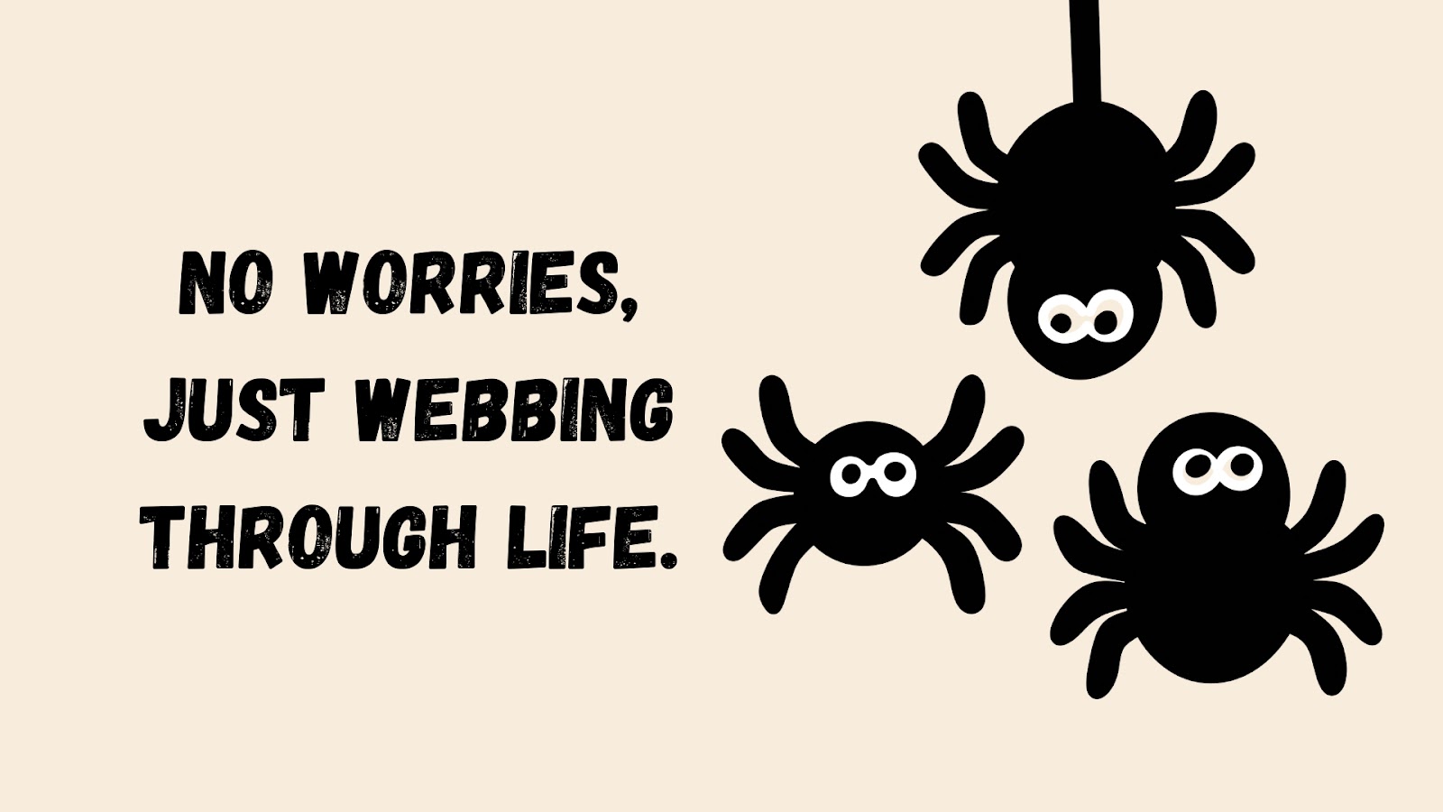 No worries, just webbing through life.