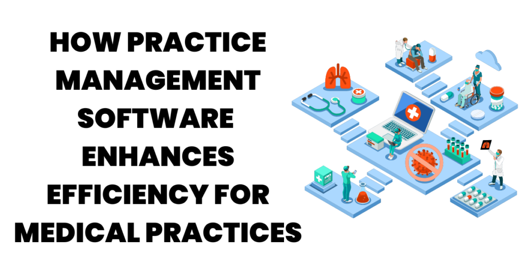 How Practice Management Software Enhances Efficiency for Medical Practices