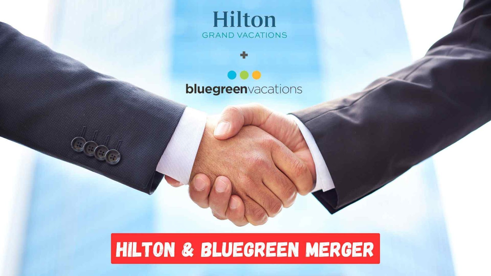 Hilton Grand Vacations Acquisition of Bluegreen Vacations