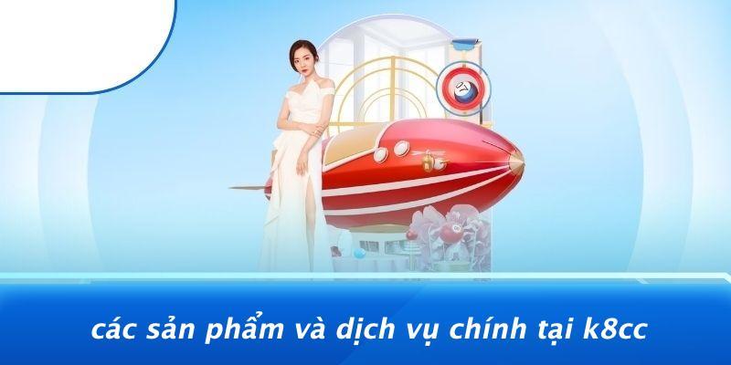 Các Sản Phẩm Và Dịch Vụ Chính Tại K8CC