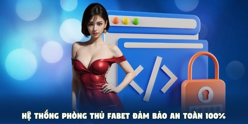 Hệ thống phòng thủ Fabet đảm bảo an toàn 100%