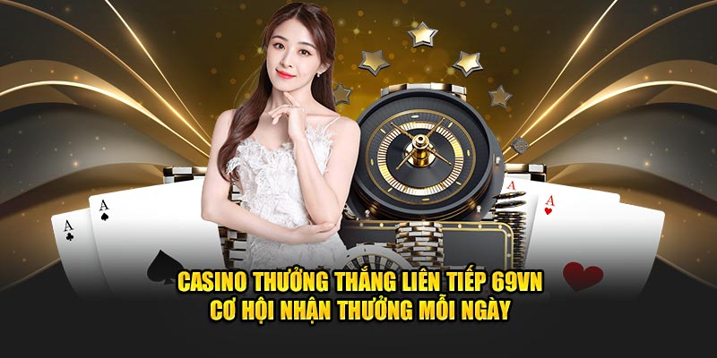 Ưu điểm nổi bật của khuyến mãi casino tại 69VN