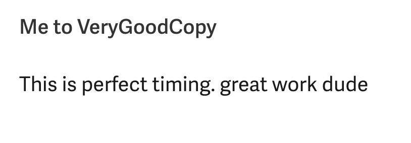 This image shows a conversation snippet where the user is messaging someone (referred to as “VeryGoodCopy”). The message reads: “This is perfect timing. great work dude”