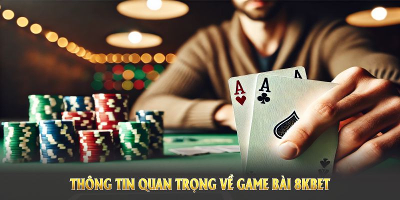 Điểm qua các thông tin quan trọng về game bài 8KBET và hệ thống sảnh an toàn