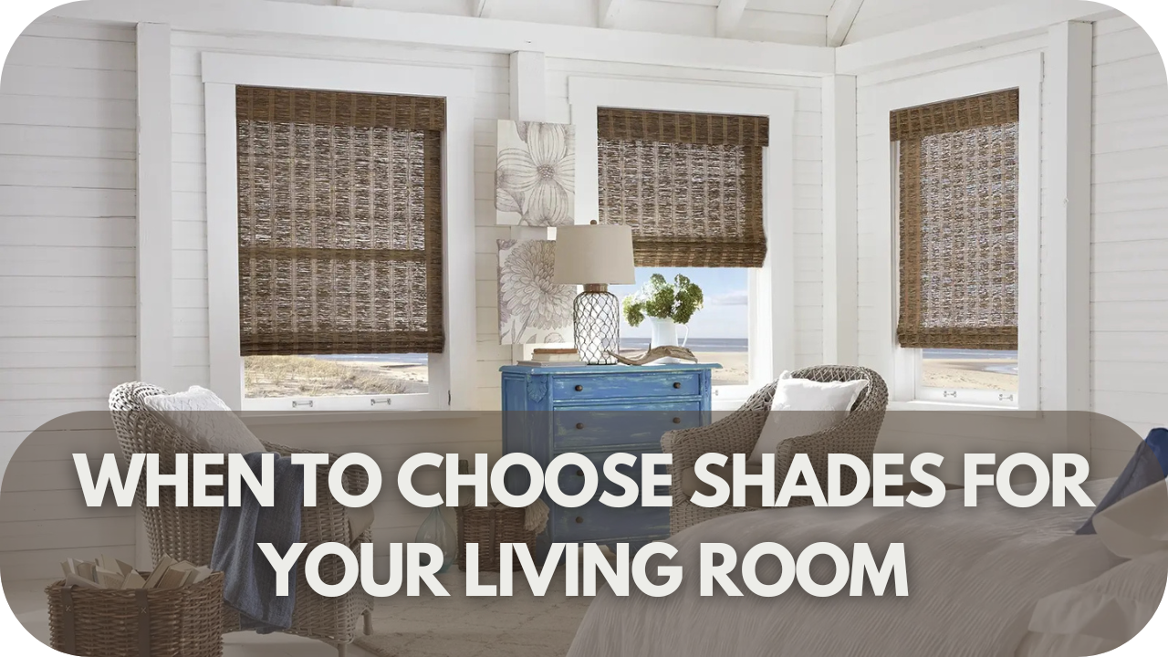 When to Choose Shades for Your Living Room