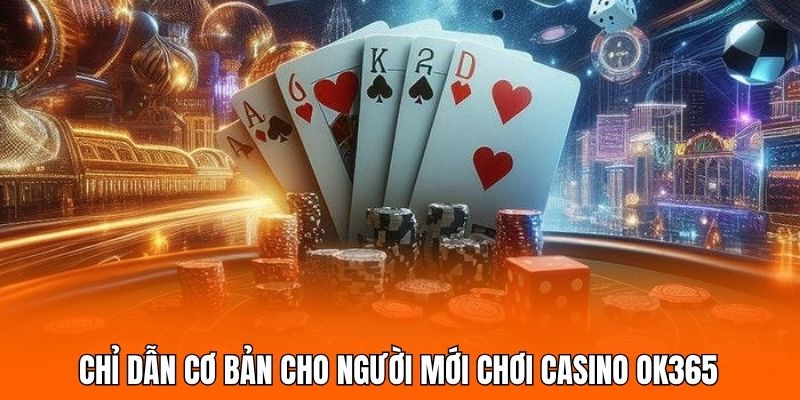 Chỉ dẫn cơ bản cho người mới chơi casino OK365