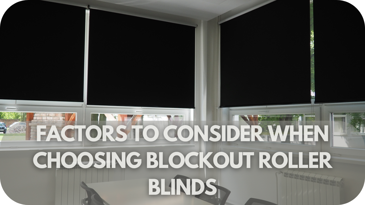 Factors to Consider When Choosing Blockout Roller Blinds