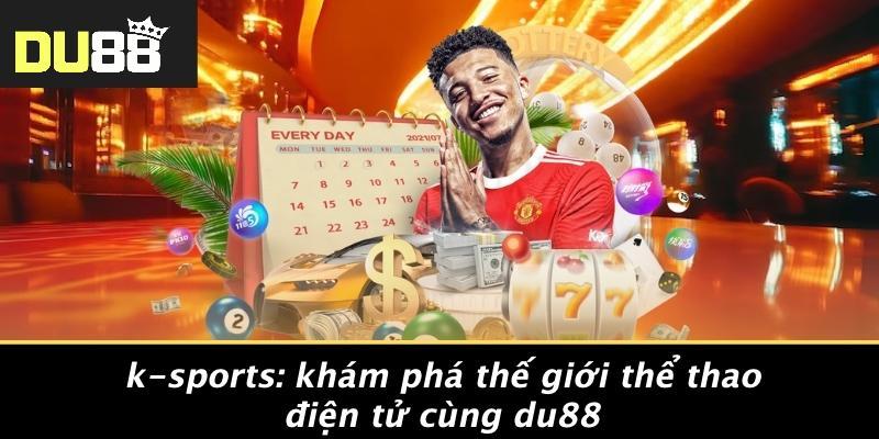 K-sports: Khám Phá Thế Giới Thể Thao Điện Tử Cùng DU88