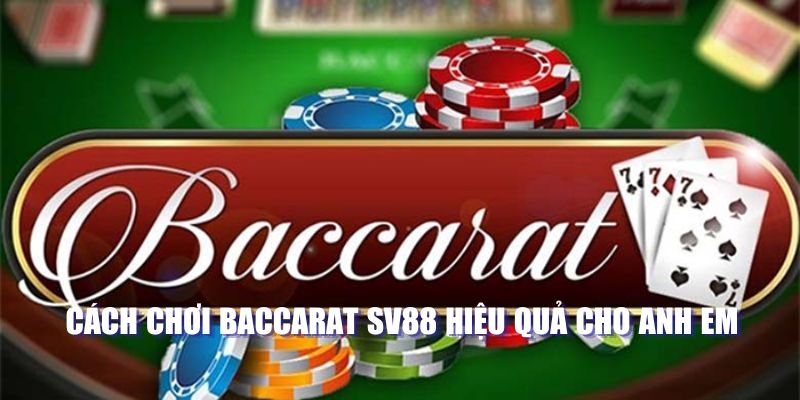 Cách chơi baccarat SV88 hiệu quả cho anh em