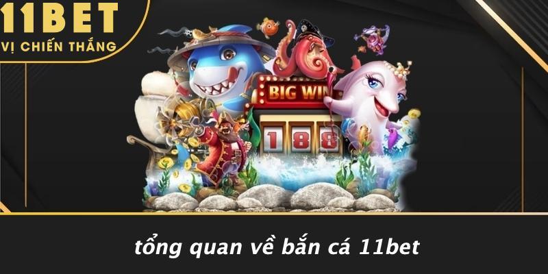 Tổng Quan Về Bắn Cá 11bet