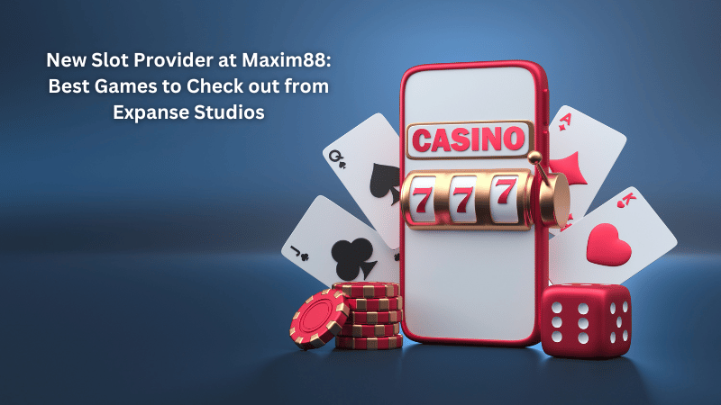 New Slot Provider at Maxim88: Best Games to Check out from Expanse Studios
