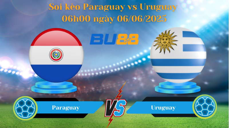 Soi kèo Paraguay vs Uruguay 06h00 ngày 06/06/2025