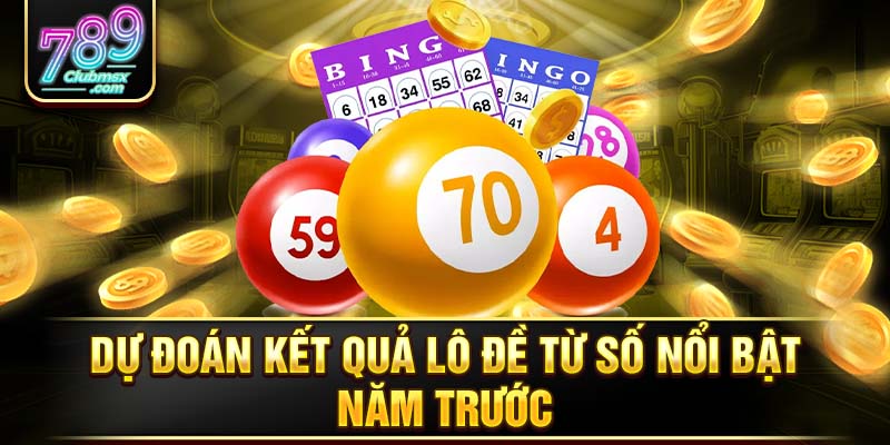 Dự đoán kết quả lô đề từ số nổi bật năm trước