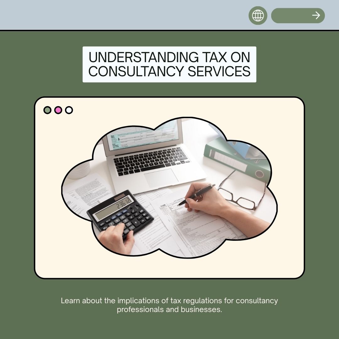 Tax on Consultancy Services: Applicability, Tax Rate, and Key Insights