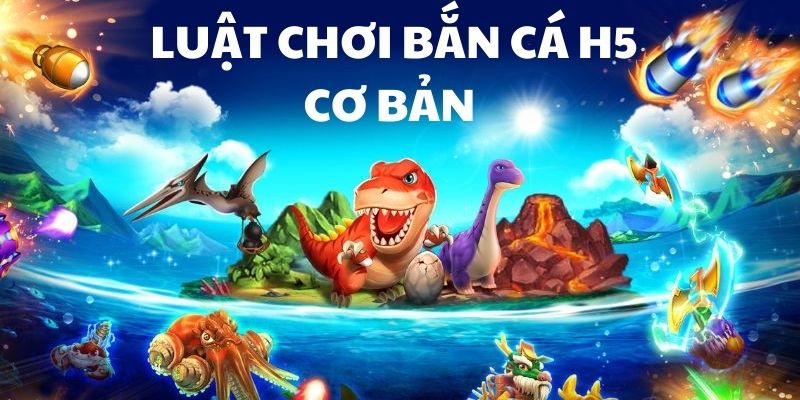 Luật chơi cơ bản săn cá H5 cho tân thủ 