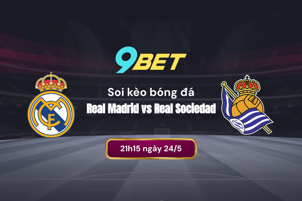 Phong độ gần đây của Real Madrid và Sociedad trước vòng 38 La Liga