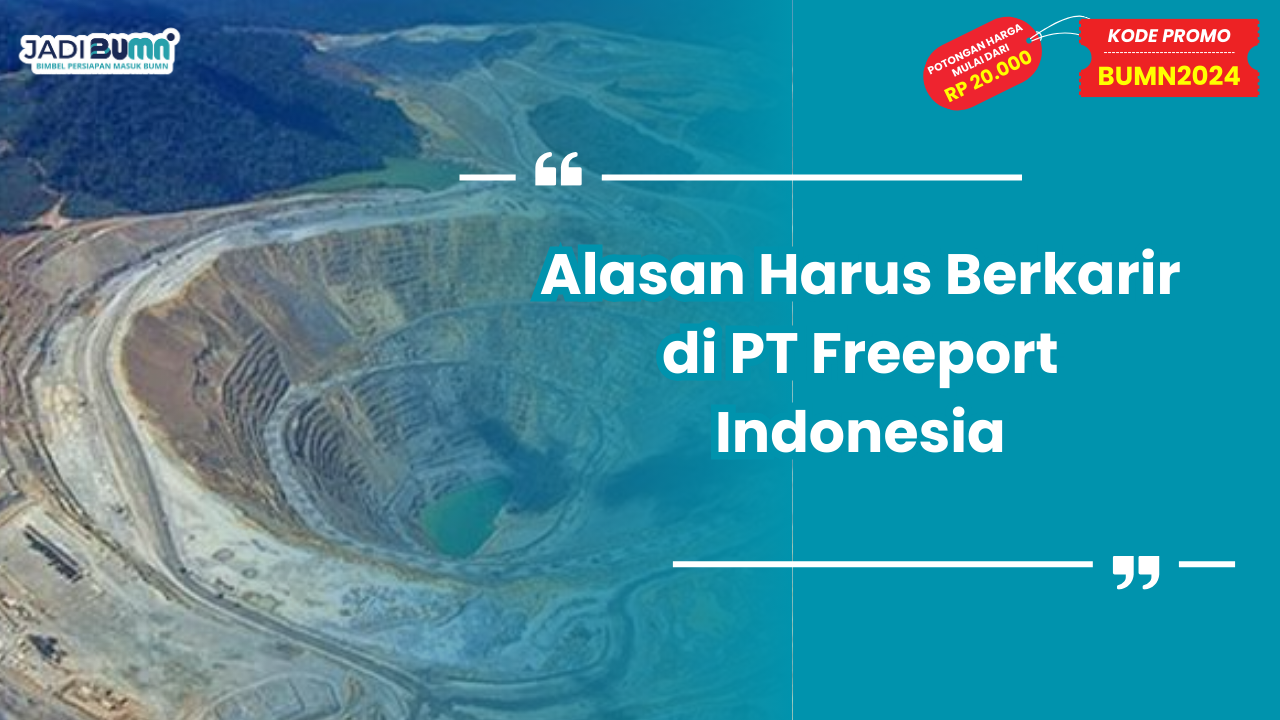 Alasan Harus Berkarir di PT Freeport Indonesia