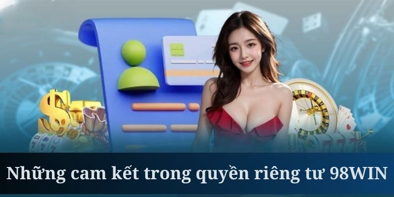 Nhà cái cam kết bảo vệ quyền riêng tư 98WIN của khách hàng