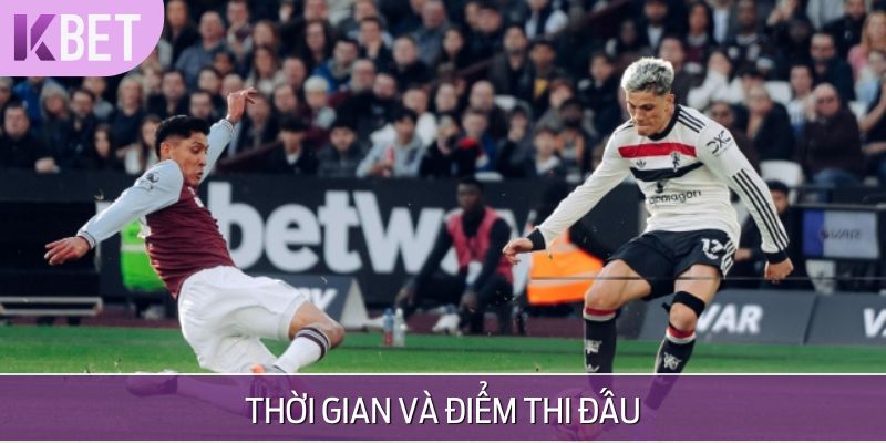 Thời gian và địa điểm tổ chức trận Manchester United vs West Ham