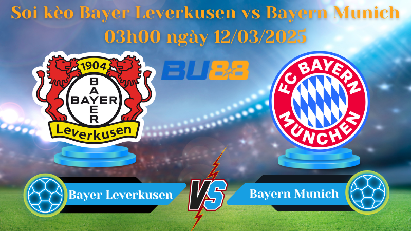 Soi kèo Bayer Leverkusen vs Bayern Munich 03h00 ngày 12/03/2025