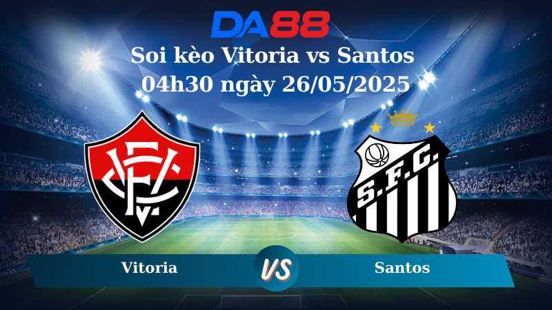 Soi kèo Vitoria vs Santos 04h30 ngày 26/05/2025