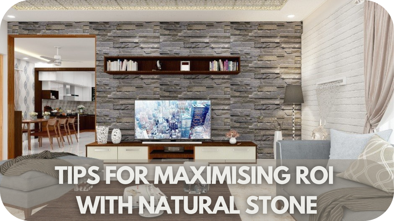Tips for Maximising ROI with Natural Stone