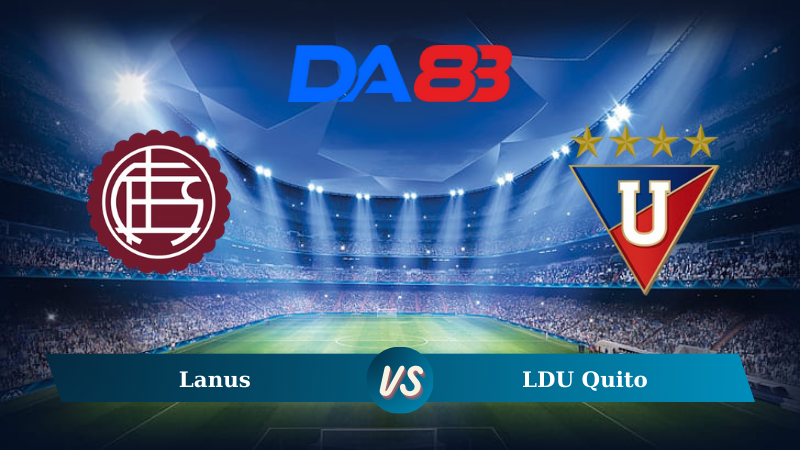 Soi kèo Lanus vs LDU Quito 06h00 ngày 22/08/2024