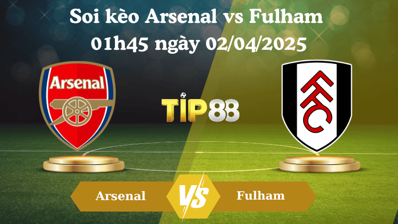 Nhận định soi kèo Arsenal vs Fulham 01h45 ngày 02/04/2025
